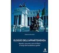 Elogio Dell'appartenenza. Identità, Comunità E Amor Di Patria Al Tempo Del Mondialismo Apolide