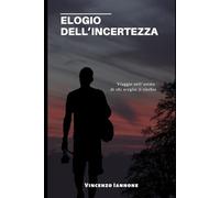 ELOGIO DELL'INCERTEZZA: Viaggio nell’anima di chi sceglie il rischio