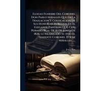 Elogio Funebre Del Coronel Don Pablo Miralles Que En La Traslacion Y Colocacion De Sus Honorables Restos En El Elegante Panteon Que, Con Permiso Real De 16 De Junio De 1826, Le Ha Erigido Su Hijo El T