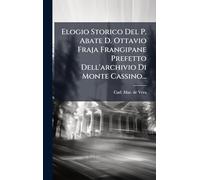 Elogio Storico Del P. Abate D. Ottavio Fraja Frangipane Prefetto Dell'archivio Di Monte Cassino...