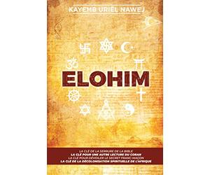 ELOHIM: La e la serrure de la Bible, La clé pour une autre lecture du Coran, La clé pour dévoiler le secret franc-maçon, La clé pour la décolonisation spirituelle de l'Afrique