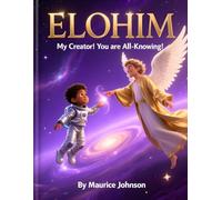 ELOHIM The Creator: Meeting the All-Knowing God Who Made the Universe and Me