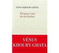 Eloignez-vous de ma fenêtre Vénus Khoury-Ghata (Auteur)