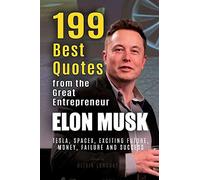 Elon Musk: 199 Best Quotes from the Great Entrepreneur: Tesla, SpaceX, Exciting Future, Money, Failure and Success (Powerful Lessons from the Extraordinary People Book 1)