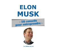 Elon Musk : 50 conseils pour entreprendre.