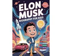 Elon Musk Biography for Kids: A Fun and Inspiring Story of the Boy Who Dreamed of Space, Cars, and Changing the World for Young Readers