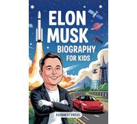 Elon Musk Biography for Kids: The Inspiring Story of Curiosity, Courage, and Creativity that Reached the Stars