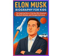 Elon Musk Biography For Kids: The Inspiring Story of the Boy Who Dreamed Big, Built Rockets, and Changed the Future”
