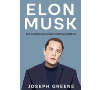 Elon Musk: Die Biographie Eines Unternehmers (German Edition)