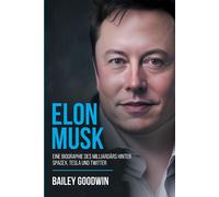 Elon Musk: Eine Biographie Des Milliardärs Hinter Spacex, Tesla Und Twitter