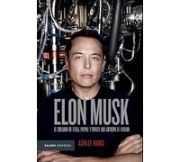Elon Musk: El Creador De Tesla, Paypal, Y Spacex Que Anticipa El Futuro