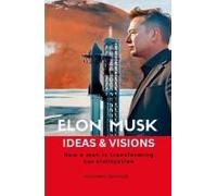 Elon Musk - Ideas & Visions - How A Man Is Transforming Our Civilization
