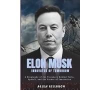 Elon Musk Innovator of Tomorrow: A Biography of the Visionary Behind Tesla, SpaceX, and the Future of Innovation