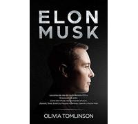 Elon Musk: Lecciones De Vida Del Multimillonario Ceo Y Empresario De Éxito. Cómo Elon Musk Está Innovando El Futuro. ¡Spacex, Tesla, Solarcity, Paypal, Hyperloop, Openai Y Mucho Más! (Spanish Edition)