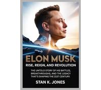 Elon Musk: Rise, Reign, and Revolution: The Untold Story of His Battles, Breakthroughs, and the Legacy That’s Shaping the 21st Century.