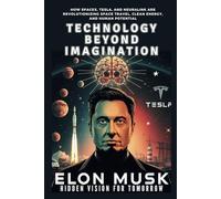 ELON MUSK’S HIDDEN VISION FOR TOMORROW: Technology Beyond Imagination: How SpaceX, Tesla, and Neuralink Are Revolutionizing Space Travel, Clean Energy, and Human Potential