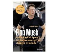 Elon Musk: Tesla, Paypal, SpaceX : l'entrepreneur qui va changer le monde.