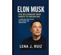 Elon Musk: The Billionaire who Dared to Dream Big, A look into life of risk-taking and innovation