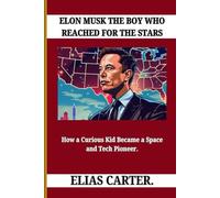ELON MUSK THE BOY WHO REACHED FOR THE STARS: How a Curious Kid Became a Space and Tech Pioneer