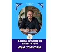 ELON MUSK: THE ViSIONARY WHO REDEFINES THE FUTURE: Inside the Mind of the World’s Most Ambitious Entrepreneur