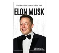 Elon Musk: Una biografía del empresario Elon Musk