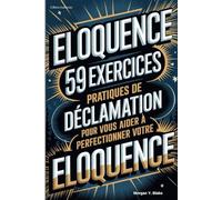 ÉLOQUENCE: 59 exercices pratiques de déclamation pour vous aider à perfectionner votre éloquence