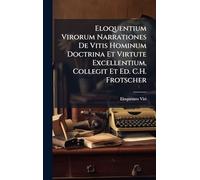 Eloquentium Virorum Narrationes De Vitis Hominum Doctrina Et Virtute Excellentium, Collegit Et Ed. C.H. Frotscher