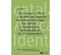 «Els Catalans A L'àfrica» - Die Rolle Des Spanisch-Marokkanischen Kriegs Von 1859/60 Im Katalanischen Identitätsdiskurs Des 19. Jahrhunderts