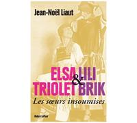 Jean-Noël Liaut – Elsa Triolet et Lili Brik – Les sœurs insoumises – Éditions Robert Laffont