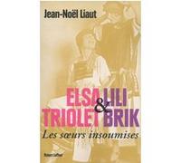 Jean-Noël Liaut – Elsa Triolet et Lili Brik – Les sœurs insoumises – Éditions Robert Laffont