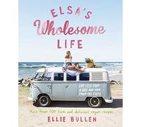 Elsa's Wholesome Life: More Than 100 Fresh and Delicious Vegan Recipes