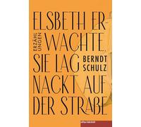 Elsbeth erwachte, sie lag nackt auf der Straße: Erzählung