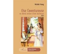 Else l'aventureuse Ou danse autour d'une duchesse 1832 - Michèle Friang - L'harmattan - broché - Roman