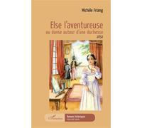 Else l'aventureuse Ou danse autour d'une duchesse 1832 - Michèle Friang - L'harmattan - broché - Roman