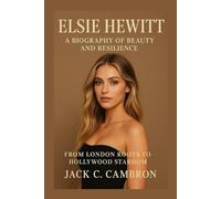 ELSIE HEWITT: A BIOGRAPHY OF BEAUTY AND RESILIENCE: From London Roots To Hollywood Stardom
