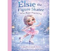 Elsie the Figure Skater Who Kept Practicing - A Gentle Sparkle Friends Story About Practice, Patience, and Believing in Yourself: A Cozy Children's ... Confidence, Perseverance, and Never Giving Up