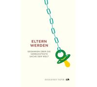 Eltern werden: Gedanken über die verrückteste Sache der Welt