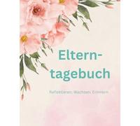 Elterntagebuch: Ein liebevoll gestaltetes Journal für drei Monate voller Nähe, Entwicklung und Erinnerungen für Mamas und Papas