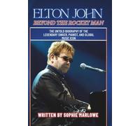 ELTON JOHN: BEYOND THE ROCKET MAN: The Untold Biography of the Legendary Singer, Pianist, and Global Music Icon