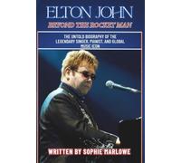 ELTON JOHN: BEYOND THE ROCKET MAN: The Untold Biography of the Legendary Singer, Pianist, and Global Music Icon