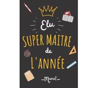 ELU SUPER MAITRE DE L'ANNEE: Cadeau enseignant pour dire: Merci maitre | Carnet de notes ligné original personnalisé avec citations et diplôme du meilleur instituteur