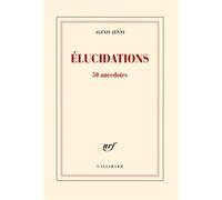Élucidations 50 anecdotes - Alexis Jenni - Gallimard - broché - Essai