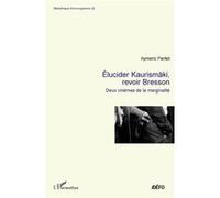 Elucider Kaurismäki, revoir Bresson: Deux cinémas de la marginalité – L'Harmattan