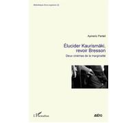 Elucider Kaurismäki, revoir Bresson: Deux cinémas de la marginalité – L'Harmattan