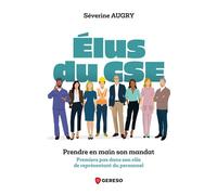 Élus du CSE Prendre en main son mandat : les premiers pas dans son rôle de représentant du personnel - Séverine Augry - Gereso Eds - broché - Guide