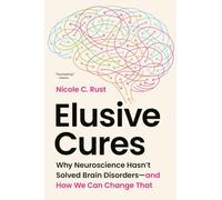 Elusive Cures: Why Neuroscience Hasn’t Solved Brain Disorders-and How We Can Change That