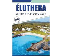 ÉLUTHERA GUIDE DE VOYAGE 2026: Découvrez des plages époustouflantes, les meilleures attractions, les merveilles naturelles, la cuisine locale, les ... sur l'île la plus pittoresque des Bahamas.