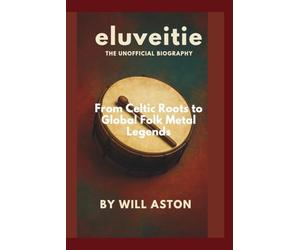 Eluveitie: The Unofficial Biography: From Celtic Roots to Global Folk Metal Legends