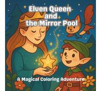 Elven Queen and the Mirror Pool: A Magical Coloring Adventure with Elves, Forest Friends, and Sparkling Moonlight