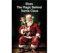 Elves The Magic Behind Santa Claus - James C. Reinhold - Amazon Digital Services LLC KDP - Livre en Anglais James C. ReinholdJames C. Reinhold (Auteur)